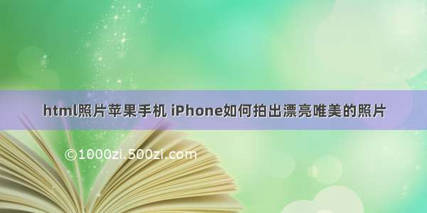 html照片苹果手机 iPhone如何拍出漂亮唯美的照片