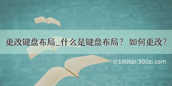 更改键盘布局_什么是键盘布局？ 如何更改？