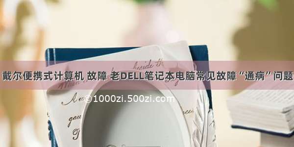 戴尔便携式计算机 故障 老DELL笔记本电脑常见故障“通病”问题