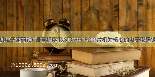 单片机电子密码锁C语言程序 以STC89C52单片机为核心的电子密码锁设计