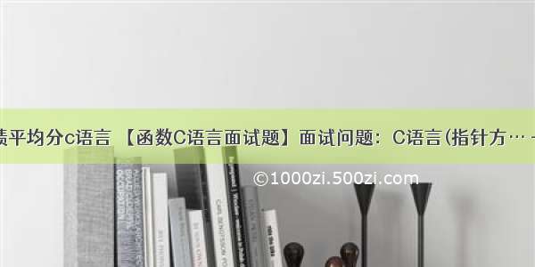 两门课成绩平均分c语言 【函数C语言面试题】面试问题：C语言(指针方… - 看准网...