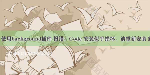 VScode 使用background插件 报错：Code 安装似乎损坏。请重新安装 解决方法