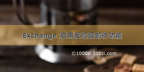 Exchange  启用反垃圾邮件功能