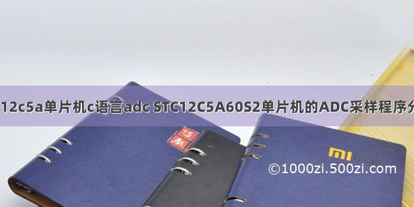 stc12c5a单片机c语言adc STC12C5A60S2单片机的ADC采样程序分享