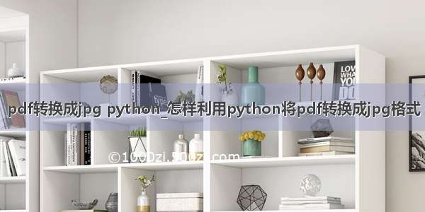 pdf转换成jpg python_怎样利用python将pdf转换成jpg格式