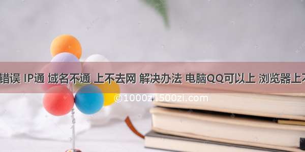 DNS错误 IP通 域名不通 上不去网 解决办法 电脑QQ可以上 浏览器上不去网