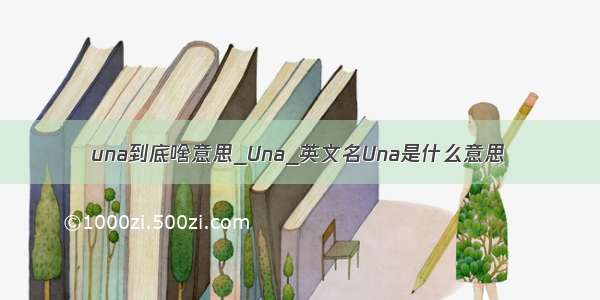 una到底啥意思_Una_英文名Una是什么意思