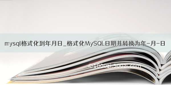 mysql格式化到年月日_格式化MySQL日期并转换为年-月-日