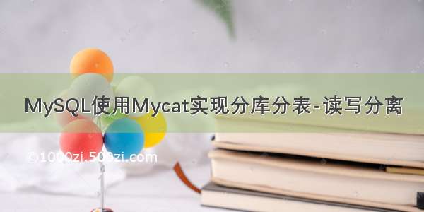 MySQL使用Mycat实现分库分表-读写分离