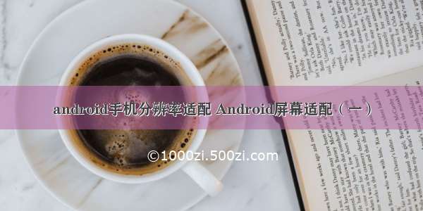 android手机分辨率适配 Android屏幕适配（一）