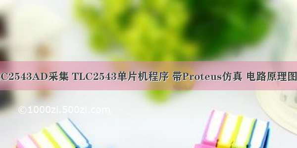 c语言编程TLC2543AD采集 TLC2543单片机程序 带Proteus仿真 电路原理图 AD转换实验