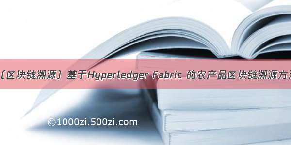 （区块链溯源）基于Hyperledger Fabric 的农产品区块链溯源方法