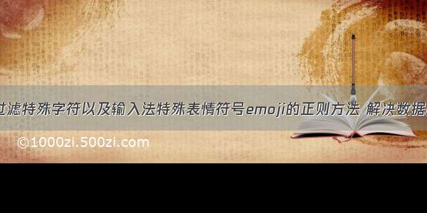 js前端处理过滤特殊字符以及输入法特殊表情符号emoji的正则方法 解决数据库报错问题。