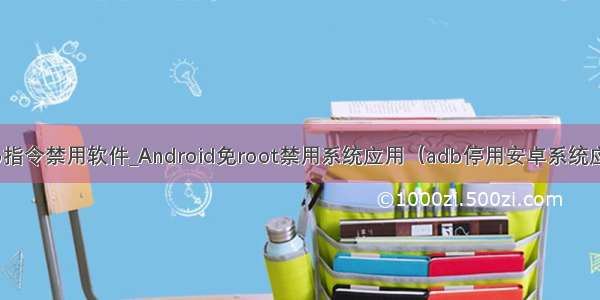 adb指令禁用软件_Android免root禁用系统应用（adb停用安卓系统应用）