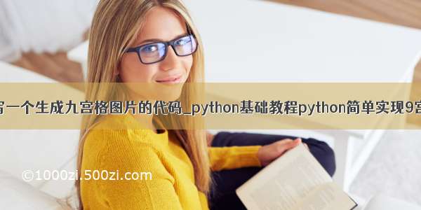 python语言编写一个生成九宫格图片的代码_python基础教程python简单实现9宫格图片实例...