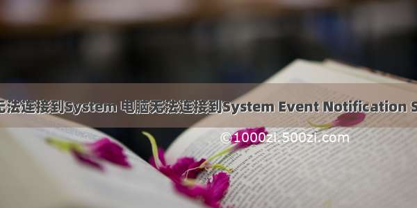 w ndows无法连接到System 电脑无法连接到System Event Notification Service服务