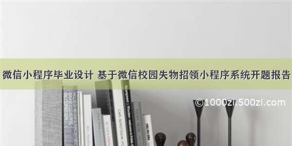 微信小程序毕业设计 基于微信校园失物招领小程序系统开题报告