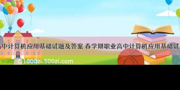 高中计算机应用基础试题及答案 春学期职业高中计算机应用基础试卷