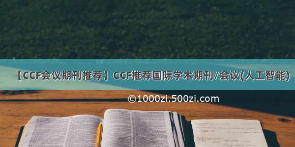 【CCF会议期刊推荐】CCF推荐国际学术期刊/会议(人工智能)