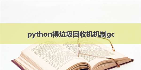 python得垃圾回收机机制gc