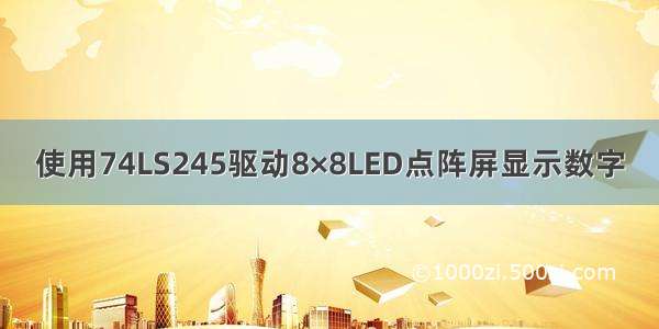 使用74LS245驱动8×8LED点阵屏显示数字