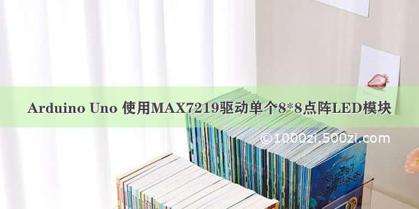 Arduino Uno 使用MAX7219驱动单个8*8点阵LED模块