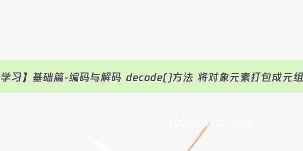 【python学习】基础篇-编码与解码 decode()方法 将对象元素打包成元组zip()函数