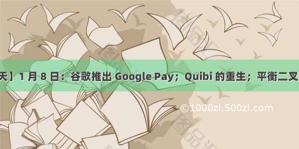 【历史上的今天】1 月 8 日：谷歌推出 Google Pay；Quibi 的重生；平衡二叉树的发明者出生