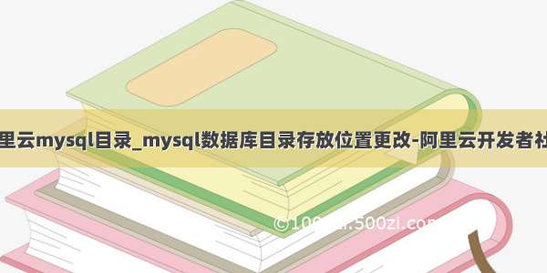 阿里云mysql目录_mysql数据库目录存放位置更改-阿里云开发者社区