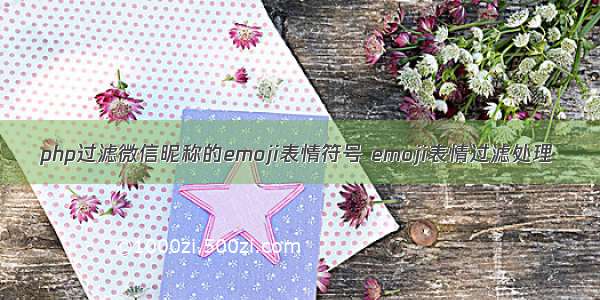 php过滤微信昵称的emoji表情符号 emoji表情过滤处理