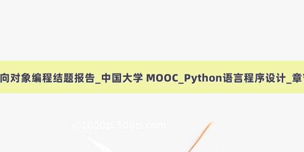 python面向对象编程结题报告_中国大学 MOOC_Python语言程序设计_章节测验答案