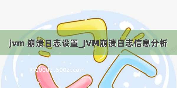 jvm 崩溃日志设置_JVM崩溃日志信息分析