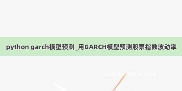 python garch模型预测_用GARCH模型预测股票指数波动率