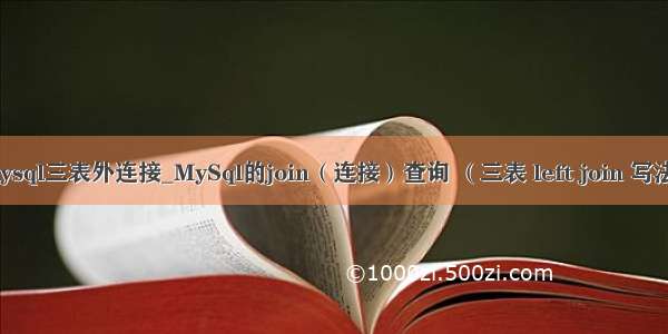 mysql三表外连接_MySql的join（连接）查询 （三表 left join 写法）