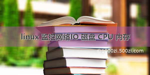 linux 监控网络IO 磁盘 CPU 内存