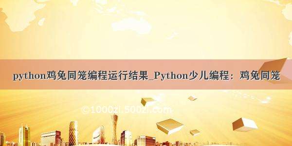 python鸡兔同笼编程运行结果_Python少儿编程：鸡兔同笼