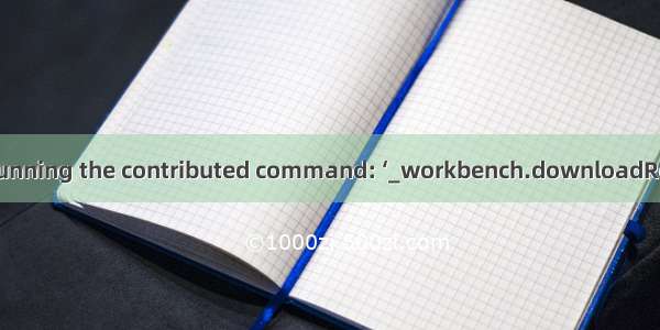 VS Code的Error: Running the contributed command: ‘_workbench.downloadResource‘ failed解决
