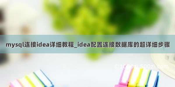 mysql连接idea详细教程_idea配置连接数据库的超详细步骤