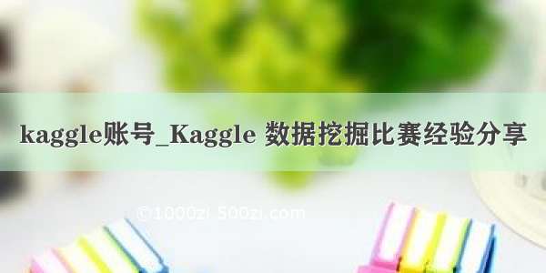 kaggle账号_Kaggle 数据挖掘比赛经验分享