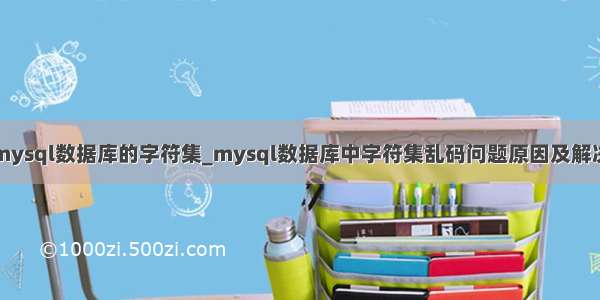 mysql数据库的字符集_mysql数据库中字符集乱码问题原因及解决