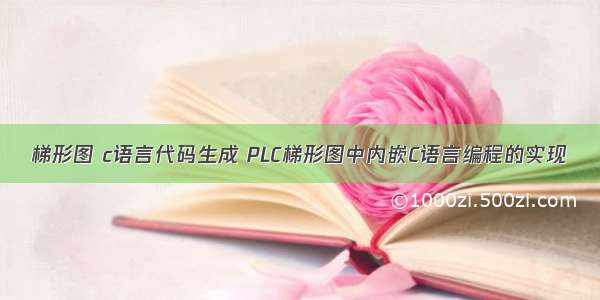 梯形图 c语言代码生成 PLC梯形图中内嵌C语言编程的实现