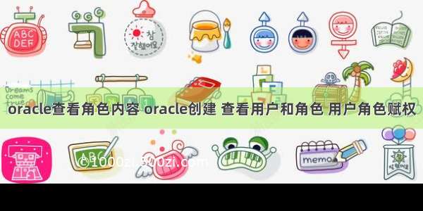 oracle查看角色内容 oracle创建 查看用户和角色 用户角色赋权