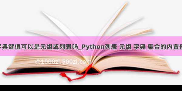 python字典键值可以是元组或列表吗_Python列表 元组 字典 集合的内置使用方法...