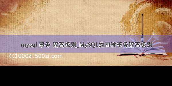 mysql 事务 隔离级别_MySQL的四种事务隔离级别