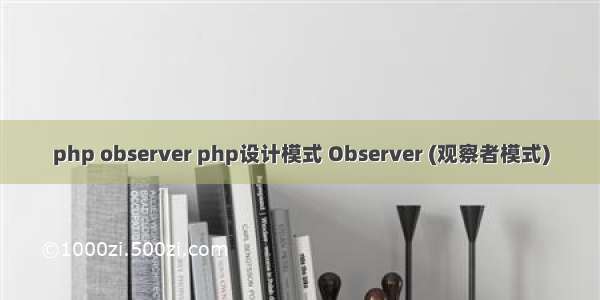 php observer php设计模式 Observer (观察者模式)