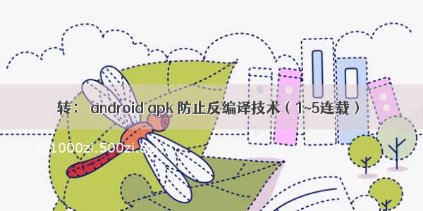 转：	android apk 防止反编译技术（1~5连载）