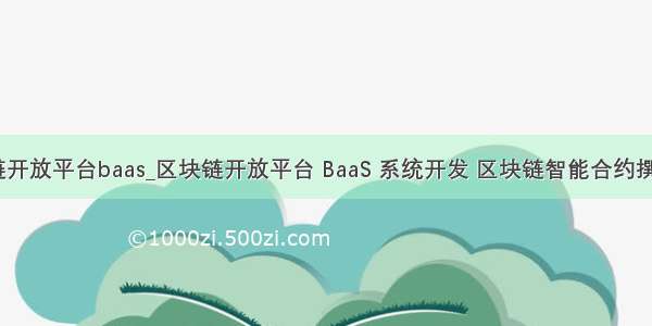了区块链开放平台baas_区块链开放平台 BaaS 系统开发 区块链智能合约撰写服务...