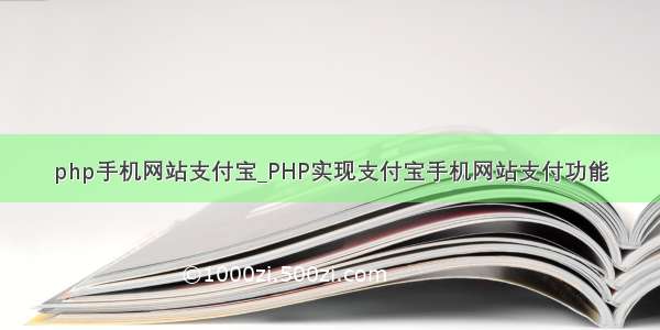 php手机网站支付宝_PHP实现支付宝手机网站支付功能