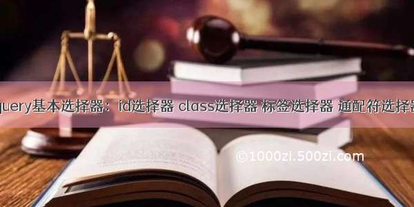 jquery基本选择器：id选择器 class选择器 标签选择器 通配符选择器