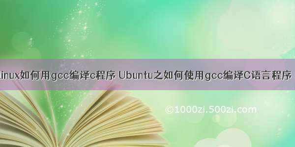 linux如何用gcc编译c程序 Ubuntu之如何使用gcc编译C语言程序
